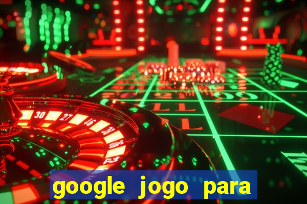 google jogo para ganhar dinheiro